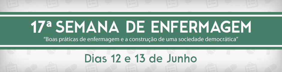 17ª Semana de Enfermagem - Boas práticas de enfermagem e a construção de uma sociedade democrática - Dias 12 e 13 de Junho